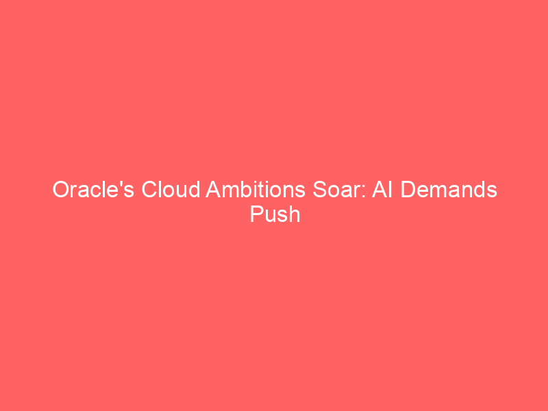 Oracle’s Cloud Ambitions Soar: AI Demands Push Stock Past $140 in Stunning Rally Oracle’s Cloud Ambitions Soar: AI Demands Push Stock Past $140 in Stunning Rally