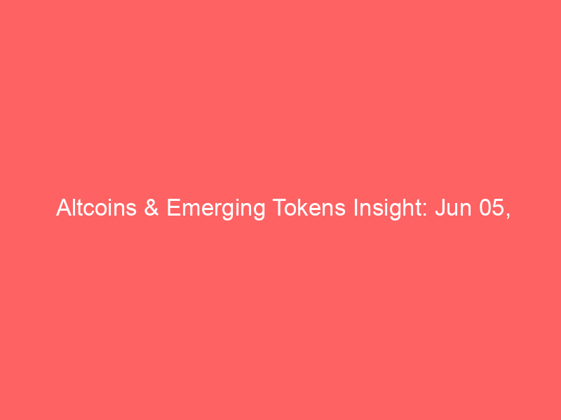 Altcoins & Emerging Tokens Insight: Jun 05, 2026