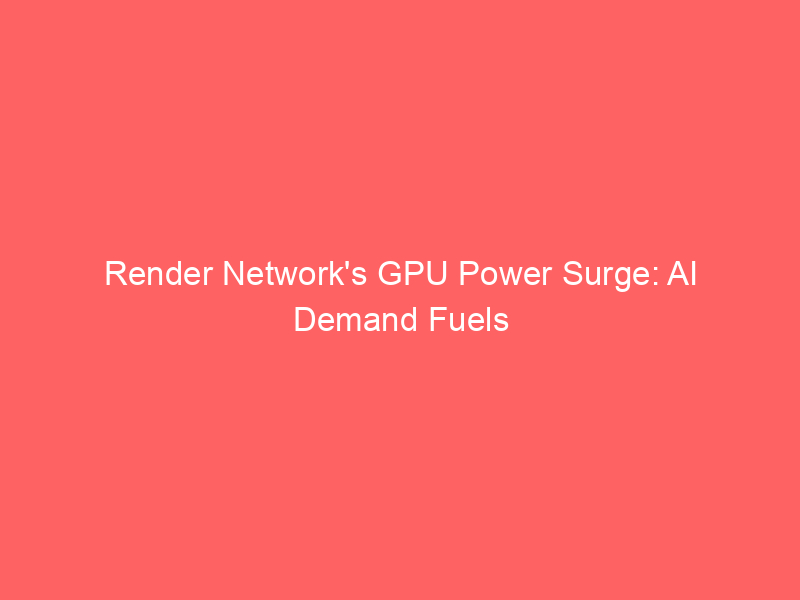 Render Network’s GPU Power Surge: AI Demand Fuels Double-Digit Gains Amidst Market Turmoil